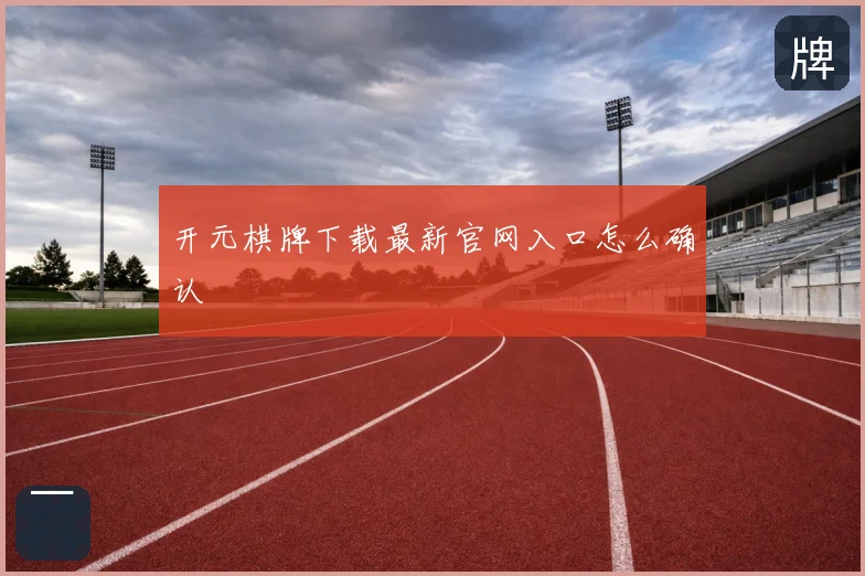 开元棋牌下载最新官网入口怎么确认