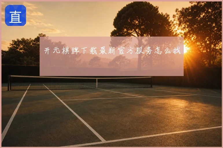 开元棋牌下载最新官方服务怎么找