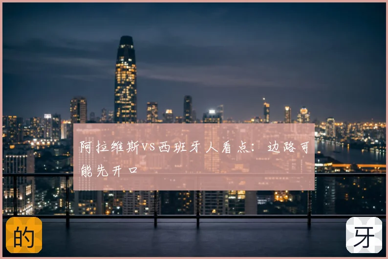 阿拉维斯vs西班牙人看点：边路可能先开口