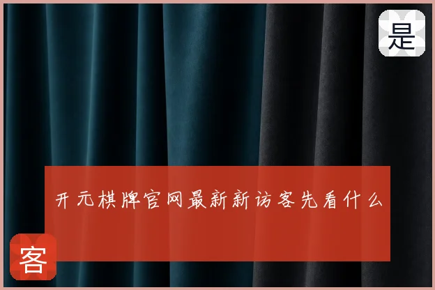 开元棋牌官网最新新访客先看什么